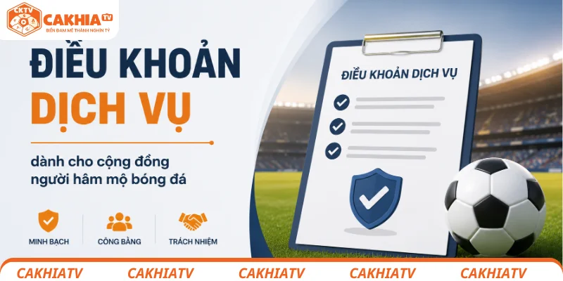 Điều Khoản Dịch Vụ CakhiaTV - Truy Cập Đúng Luật, Theo Dõi Trọn Đam Mê 1 Điều khoản dịch vụ CakhiaTV dành cho cộng đồng người hâm mộ bóng đá